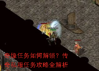 奇缘任务如何解锁?传奇私服任务攻略全解析 奇缘任务如何解锁?传奇私服任务攻略全解析