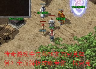 传奇游戏中法师PK实力究竟如何?全面解析攻略带你一探究竟 传奇游戏中法师PK实力究竟如何?全面解析攻略带你一探究竟