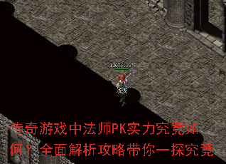 传奇游戏中法师PK实力究竟如何?全面解析攻略带你一探究竟 传奇游戏中法师PK实力究竟如何?全面解析攻略带你一探究竟