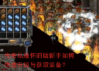 传奇私服怀旧版新手如何快速升级与获取装备? 传奇私服怀旧版新手如何快速升级与获取装备?