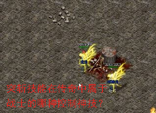突斩技能在传奇中属于战士的哪种控制神技? 突斩技能在传奇中属于战士的哪种控制神技?
