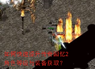 如何快速提升传奇回忆2角色等级与装备获取? 如何快速提升传奇回忆2角色等级与装备获取?