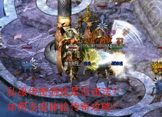 私服传奇游戏是否违法?如何安全体验传奇攻略? 私服传奇游戏是否违法?如何安全体验传奇攻略?
