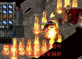 如何击败传奇三绝情塔中的怪物?攻击策略全解析 如何击败传奇三绝情塔中的怪物?攻击策略全解析