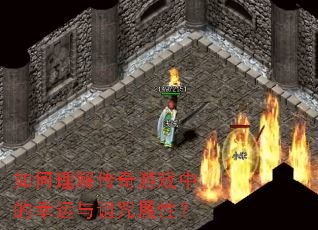 如何理解传奇游戏中的幸运与诅咒属性? 如何理解传奇游戏中的幸运与诅咒属性?