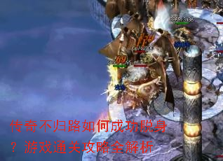 传奇不归路如何成功脱身?游戏通关攻略全解析 传奇不归路如何成功脱身?游戏通关攻略全解析
