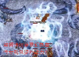 如何快速获取新热血传奇礼包提升战力? 如何快速获取新热血传奇礼包提升战力?