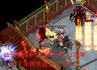 传奇私服怀旧版云端入口在哪?新手如何快速上手攻略? 传奇私服怀旧版云端入口在哪?新手如何快速上手攻略?
