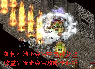 如何在地下夺宝中高效获取收益?传奇夺宝攻略全解析 如何在地下夺宝中高效获取收益?传奇夺宝攻略全解析