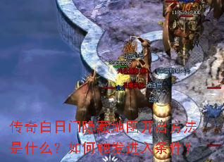 传奇白日门隐藏地图开启方法是什么?如何触发进入条件? 传奇白日门隐藏地图开启方法是什么?如何触发进入条件?