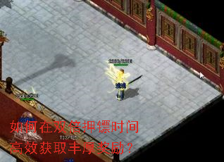 如何在双倍押镖时间高效获取丰厚奖励? 如何在双倍押镖时间高效获取丰厚奖励?