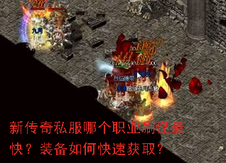 新传奇私服哪个职业刷怪最快?装备如何快速获取? 新传奇私服哪个职业刷怪最快?装备如何快速获取?