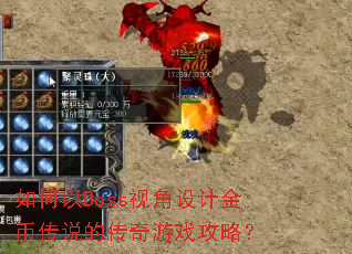 如何以Boss视角设计金币传说的传奇游戏攻略? 如何以Boss视角设计金币传说的传奇游戏攻略?
