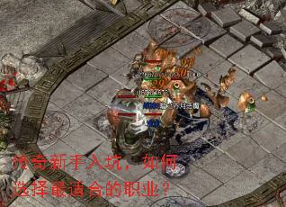 传奇新手入坑,如何选择最适合的职业? 传奇新手入坑,如何选择最适合的职业?