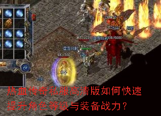 热血传奇私服高清版如何快速提升角色等级与装备战力? 热血传奇私服高清版如何快速提升角色等级与装备战力?