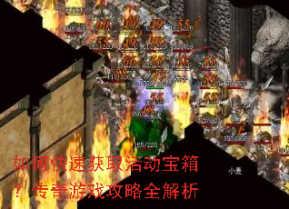 如何快速获取活动宝箱?传奇游戏攻略全解析 如何快速获取活动宝箱?传奇游戏攻略全解析