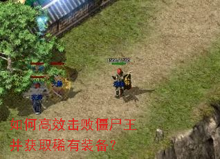 如何高效击败僵尸王并获取稀有装备? 如何高效击败僵尸王并获取稀有装备?