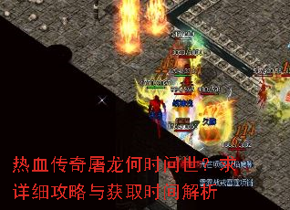 热血传奇屠龙何时问世?求详细攻略与获取时间解析 热血传奇屠龙何时问世?求详细攻略与获取时间解析