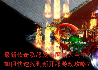 最新传奇私服发布网站大全中,如何快速找到新开服游戏攻略? 最新传奇私服发布网站大全中,如何快速找到新开服游戏攻略?
