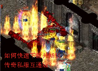 如何快速下载并畅玩传奇私服互通版? 如何快速下载并畅玩传奇私服互通版?