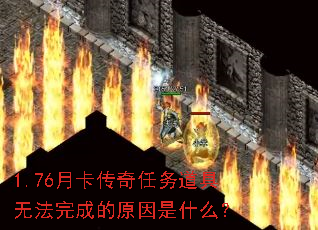 1.76月卡传奇任务道具无法完成的原因是什么? 1.76月卡传奇任务道具无法完成的原因是什么?