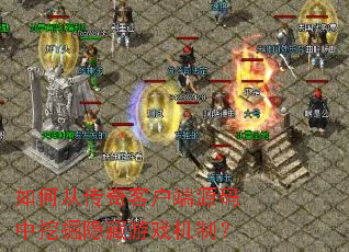 如何从传奇客户端源码中挖掘隐藏游戏机制? 如何从传奇客户端源码中挖掘隐藏游戏机制?