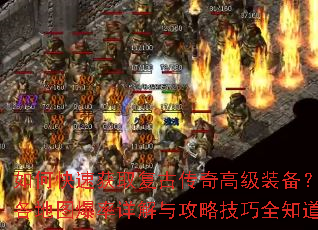 如何快速获取复古传奇高级装备?各地图爆率详解与攻略技巧全知道 如何快速获取复古传奇高级装备?各地图爆率详解与攻略技巧全知道