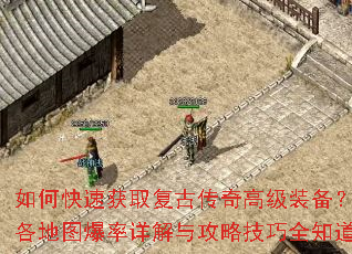 如何快速获取复古传奇高级装备?各地图爆率详解与攻略技巧全知道 如何快速获取复古传奇高级装备?各地图爆率详解与攻略技巧全知道