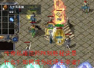 传奇私服法师PK制胜秘诀是什么?如何成为战场主宰者? 传奇私服法师PK制胜秘诀是什么?如何成为战场主宰者?