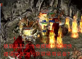妖旗单职业传奇攻略:如何快速提升战力与获取稀有装备? 妖旗单职业传奇攻略:如何快速提升战力与获取稀有装备?