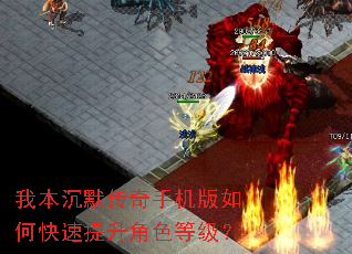 我本沉默传奇手机版如何快速提升角色等级? 我本沉默传奇手机版如何快速提升角色等级?