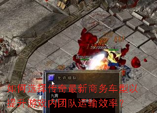 如何选择传奇最新商务车型以提升游戏内团队运输效率? 如何选择传奇最新商务车型以提升游戏内团队运输效率?
