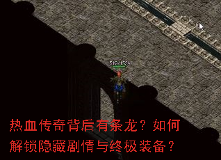 热血传奇背后有条龙?如何解锁隐藏剧情与终极装备? 热血传奇背后有条龙?如何解锁隐藏剧情与终极装备?