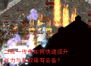 二合一传奇如何快速提升战力与获取稀有装备? 二合一传奇如何快速提升战力与获取稀有装备?