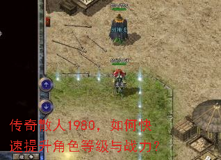 传奇散人1980,如何快速提升角色等级与战力? 传奇散人1980,如何快速提升角色等级与战力?