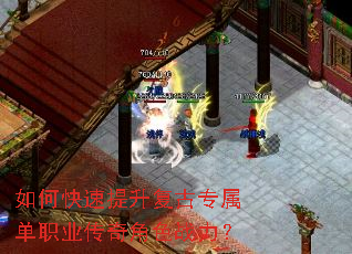如何快速提升复古专属单职业传奇角色战力? 如何快速提升复古专属单职业传奇角色战力?