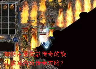 如何用英文歌传奇的旋律谱写游戏传奇攻略? 如何用英文歌传奇的旋律谱写游戏传奇攻略?