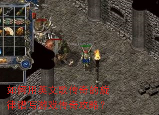 如何用英文歌传奇的旋律谱写游戏传奇攻略? 如何用英文歌传奇的旋律谱写游戏传奇攻略?
