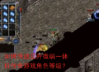 如何快速提升微端一体机传奇游戏角色等级? 如何快速提升微端一体机传奇游戏角色等级?