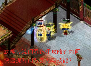武神传说门派选择攻略?如何快速提升门派实力与技能? 武神传说门派选择攻略?如何快速提升门派实力与技能?
