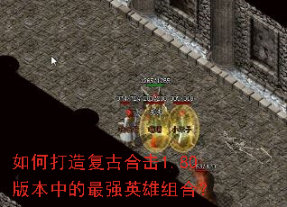 如何打造复古合击1.80版本中的最强英雄组合? 如何打造复古合击1.80版本中的最强英雄组合?