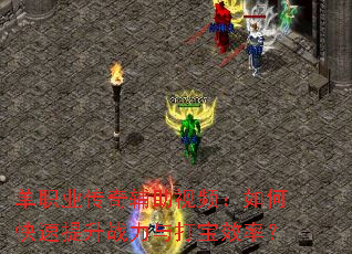 单职业传奇辅助视频:如何快速提升战力与打宝效率? 单职业传奇辅助视频:如何快速提升战力与打宝效率?
