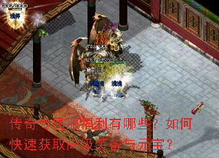 传奇专属服福利有哪些?如何快速获取高级装备与元宝? 传奇专属服福利有哪些?如何快速获取高级装备与元宝?