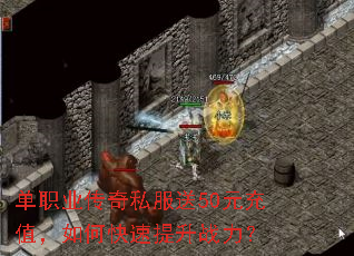 单职业传奇私服送50元充值,如何快速提升战力? 单职业传奇私服送50元充值,如何快速提升战力?