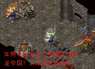 如何从神龙边境快速抵达神龙帝国?求详细路线攻略。 如何从神龙边境快速抵达神龙帝国?求详细路线攻略。