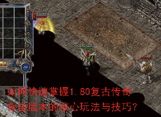 如何快速掌握1.80复古传奇合击版本的核心玩法与技巧? 如何快速掌握1.80复古传奇合击版本的核心玩法与技巧?