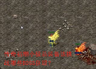 传奇初期小极品装备该挑战哪些BOSS获取? 传奇初期小极品装备该挑战哪些BOSS获取?