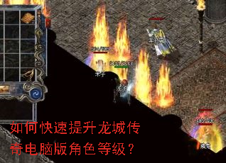 如何快速提升龙城传奇电脑版角色等级? 如何快速提升龙城传奇电脑版角色等级?