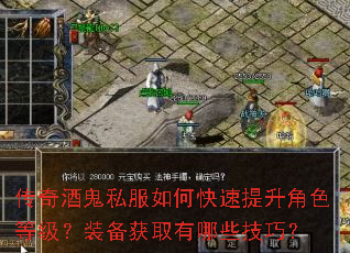 传奇酒鬼私服如何快速提升角色等级?装备获取有哪些技巧? 传奇酒鬼私服如何快速提升角色等级?装备获取有哪些技巧?