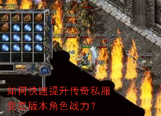如何快速提升传奇私服变态版本角色战力? 如何快速提升传奇私服变态版本角色战力?